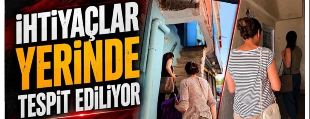 İHTİYAÇLAR YERİNDE TESPİT EDİLİYOR