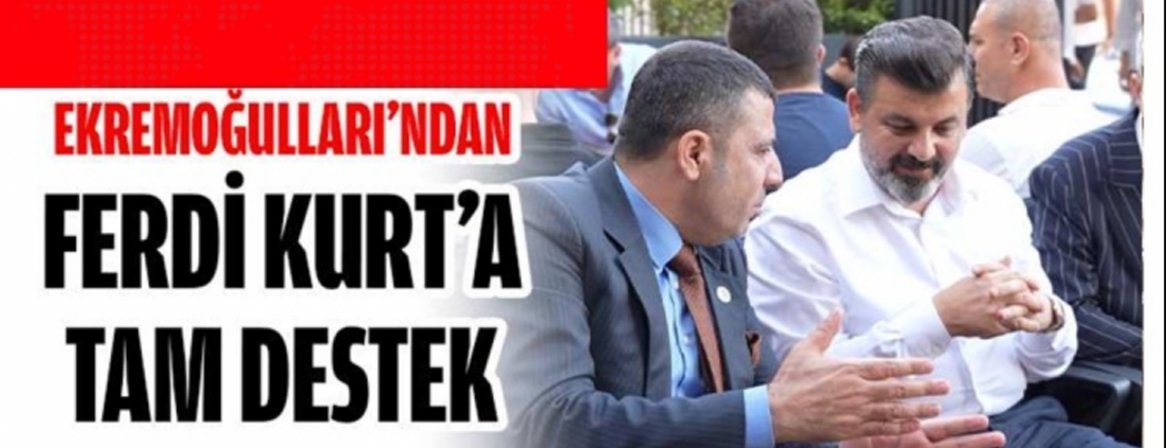 Ekremoğulları’ndan Ferdi Kurt’a Destek