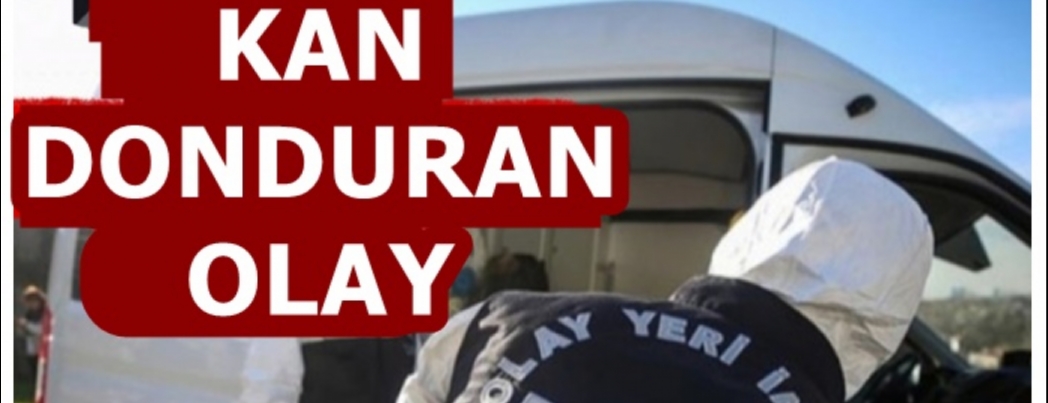 KAN DONDURAN CİNAYET : ÖZ ANNESİNİ ÖLDÜRDÜ